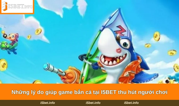 Bắn Cá Vui Vẻ - Tận Hưởng Cuộc Vui Khám Phá Đại Dương 1 Những lý do giúp game bắn cá tại I5BET thu hút người chơi