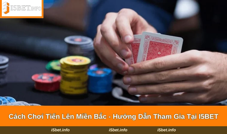 Cách Chơi Tiến Lên Miền Bắc - Hướng Dẫn Tham Gia Tại I5BET 9 Cách Chơi Tiến Lên Miền Bắc