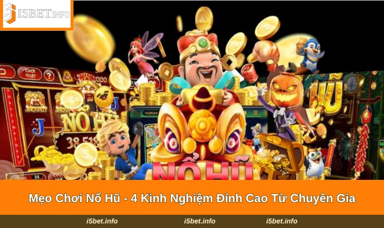 Mẹo Chơi Nổ Hũ - 4 Kinh Nghiệm Đỉnh Cao Từ Chuyên Gia 17 Mẹo Chơi Nổ Hũ