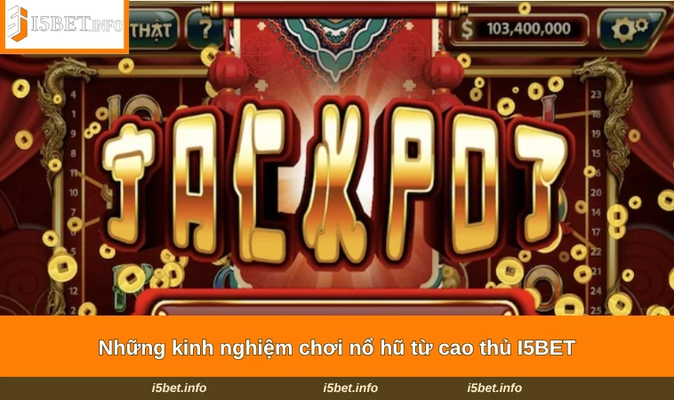 Mẹo Chơi Nổ Hũ - 4 Kinh Nghiệm Đỉnh Cao Từ Chuyên Gia 2 Những kinh nghiệm chơi nổ hũ từ cao thủ I5BET